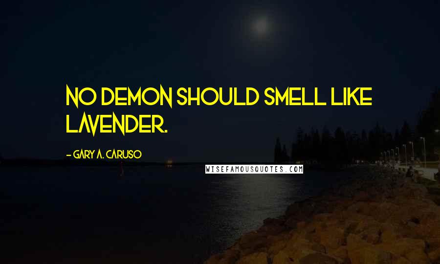 Gary A. Caruso Quotes: No demon should smell like lavender.