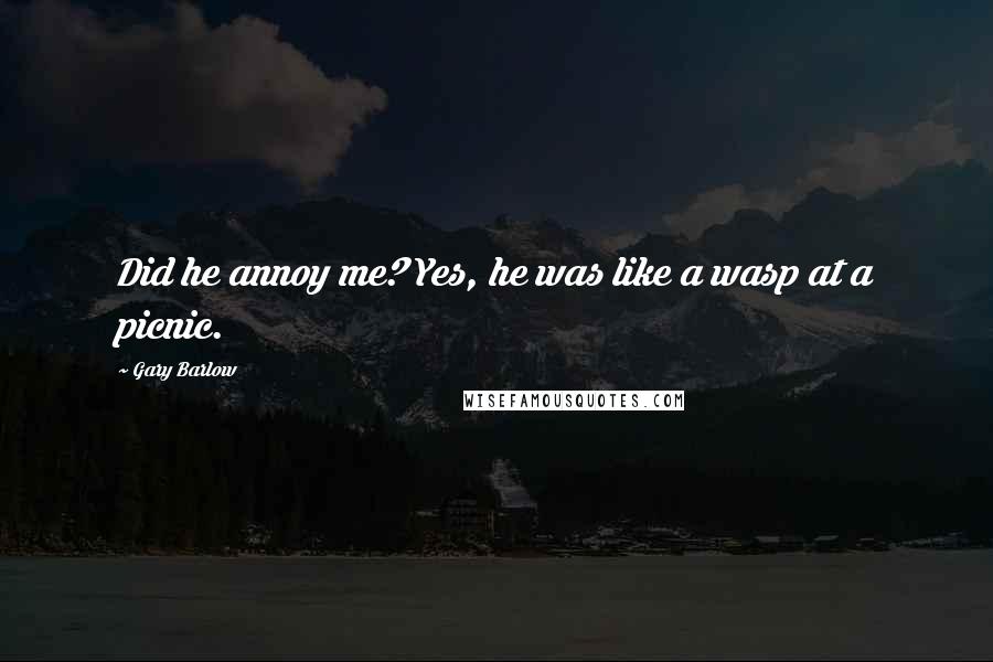 Gary Barlow Quotes: Did he annoy me? Yes, he was like a wasp at a picnic.