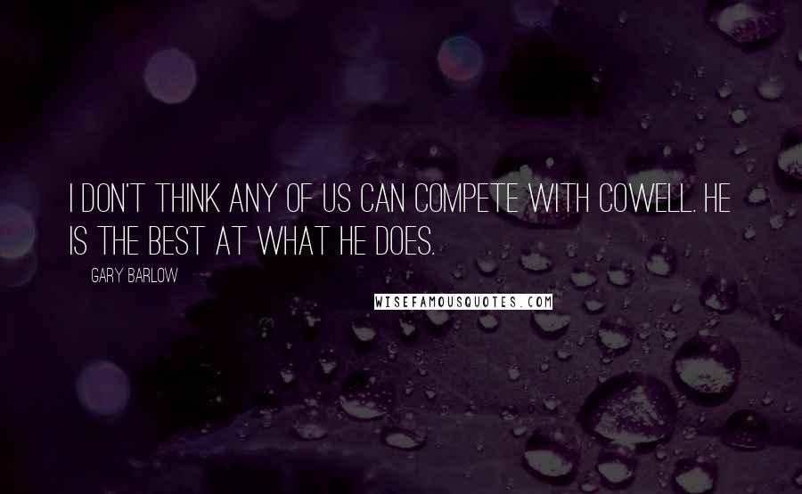 Gary Barlow Quotes: I don't think any of us can compete with Cowell. He is the best at what he does.