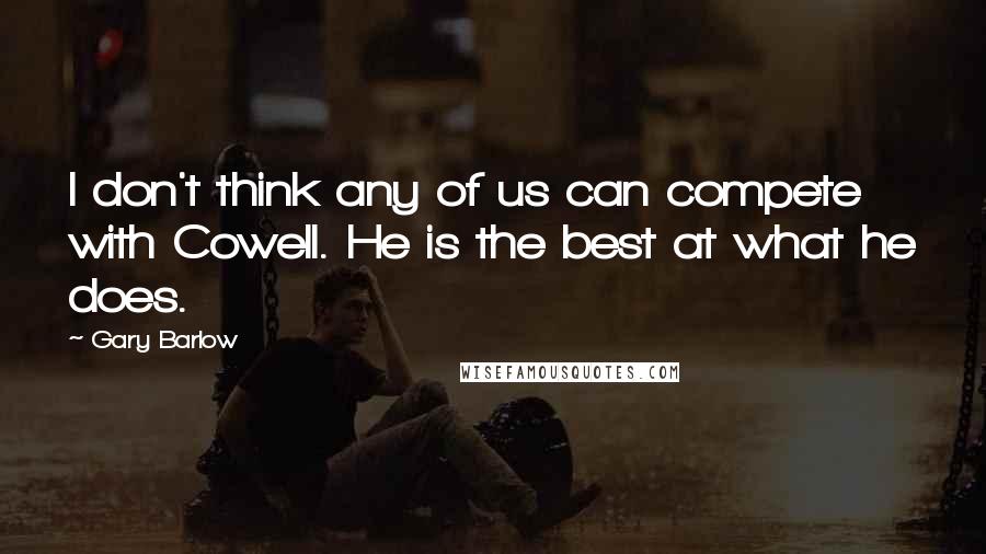 Gary Barlow Quotes: I don't think any of us can compete with Cowell. He is the best at what he does.
