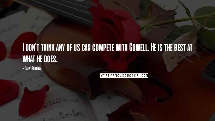 Gary Barlow Quotes: I don't think any of us can compete with Cowell. He is the best at what he does.