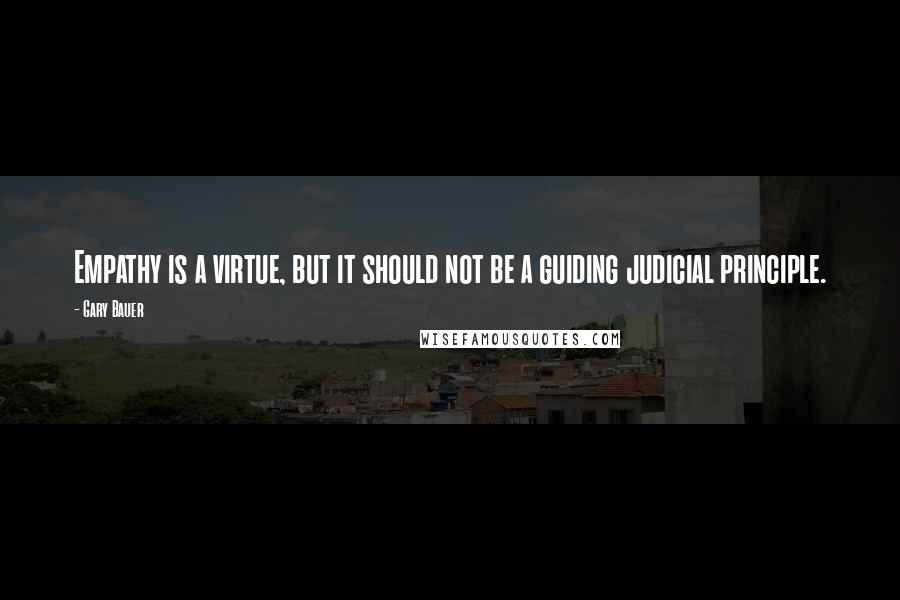 Gary Bauer Quotes: Empathy is a virtue, but it should not be a guiding judicial principle.