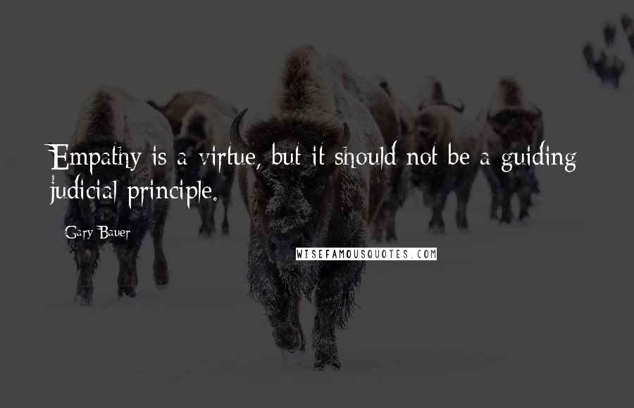 Gary Bauer Quotes: Empathy is a virtue, but it should not be a guiding judicial principle.