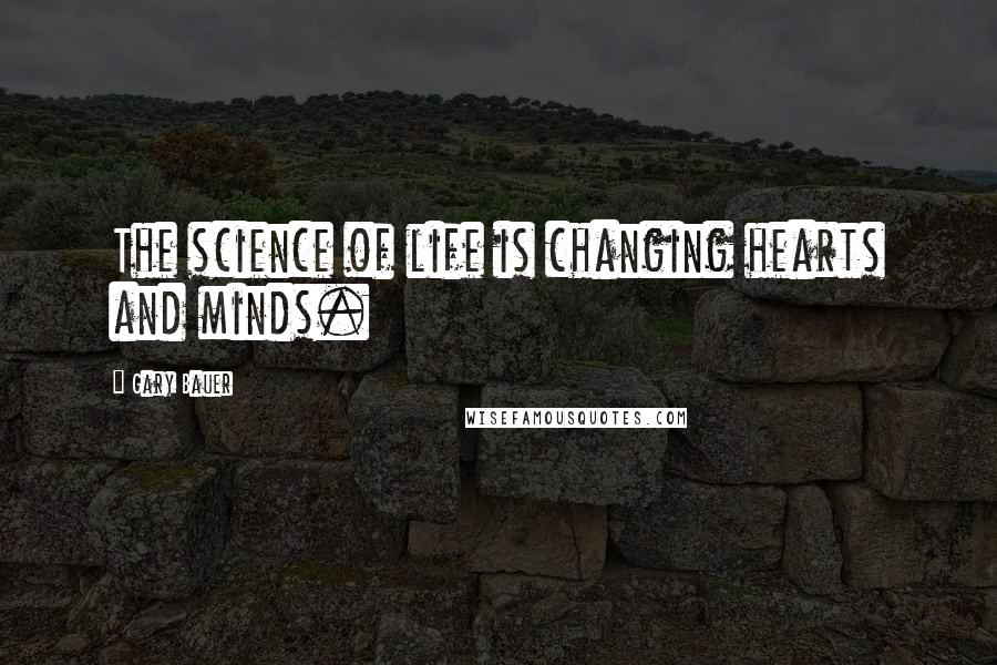 Gary Bauer Quotes: The science of life is changing hearts and minds.