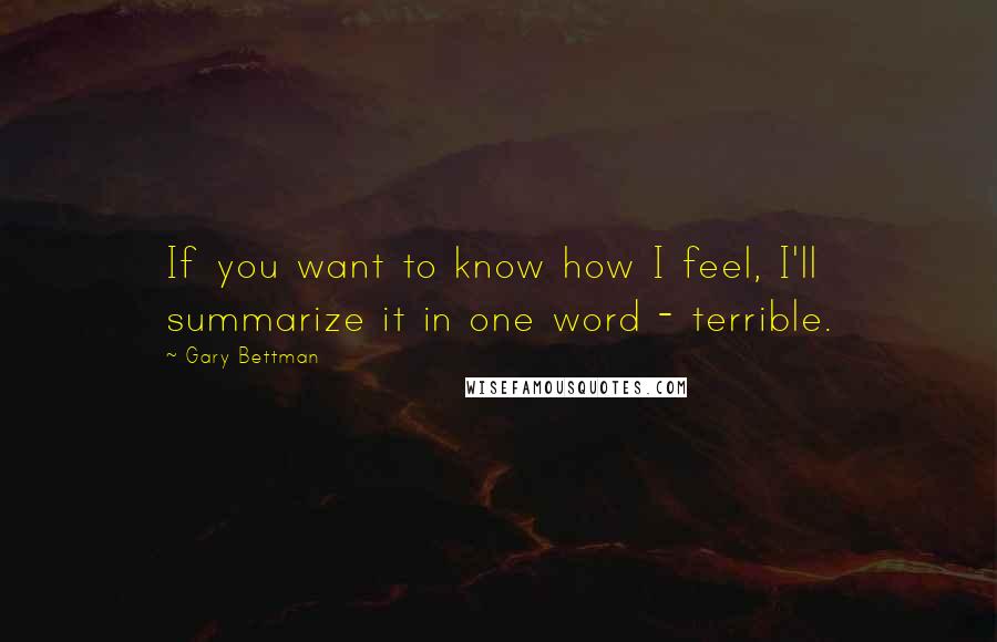 Gary Bettman Quotes: If you want to know how I feel, I'll summarize it in one word - terrible.