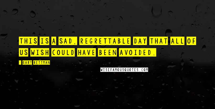 Gary Bettman Quotes: This is a sad, regrettable day that all of us wish could have been avoided.