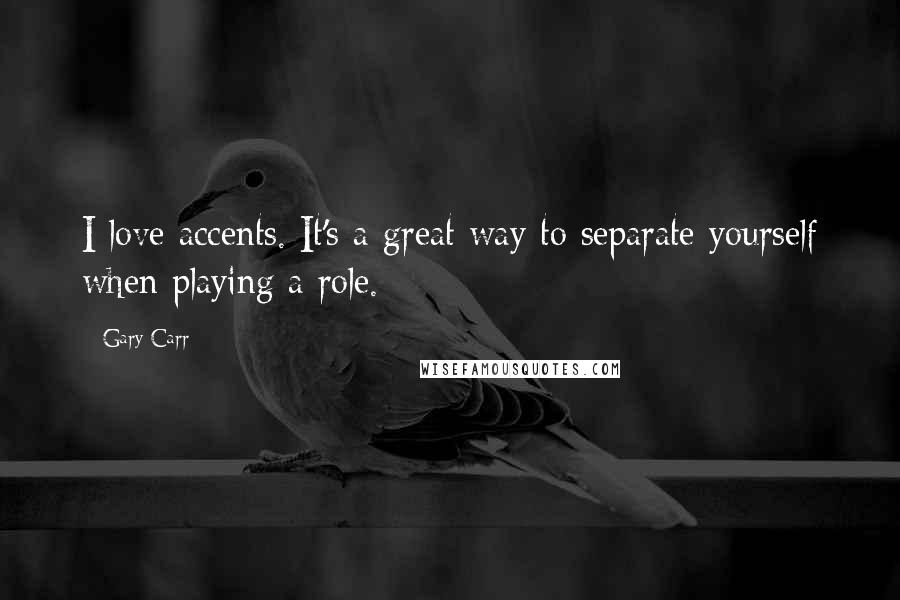 Gary Carr Quotes: I love accents. It's a great way to separate yourself when playing a role.