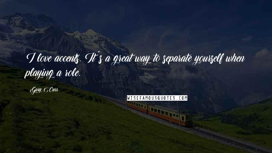 Gary Carr Quotes: I love accents. It's a great way to separate yourself when playing a role.
