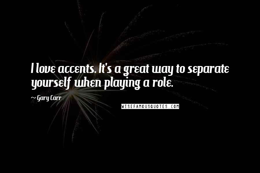 Gary Carr Quotes: I love accents. It's a great way to separate yourself when playing a role.