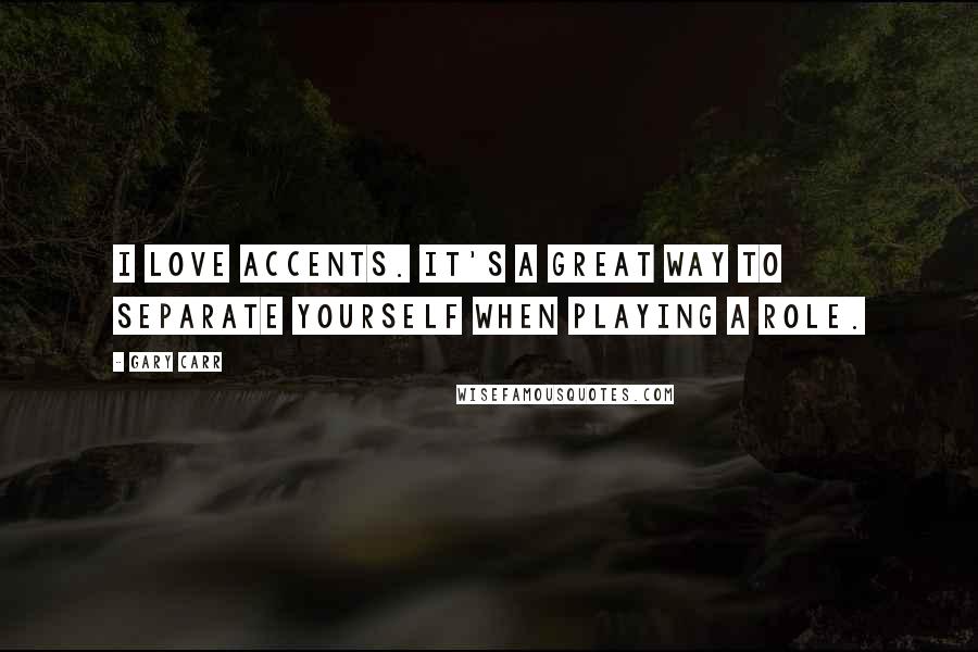 Gary Carr Quotes: I love accents. It's a great way to separate yourself when playing a role.