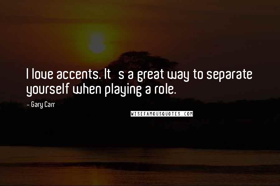 Gary Carr Quotes: I love accents. It's a great way to separate yourself when playing a role.