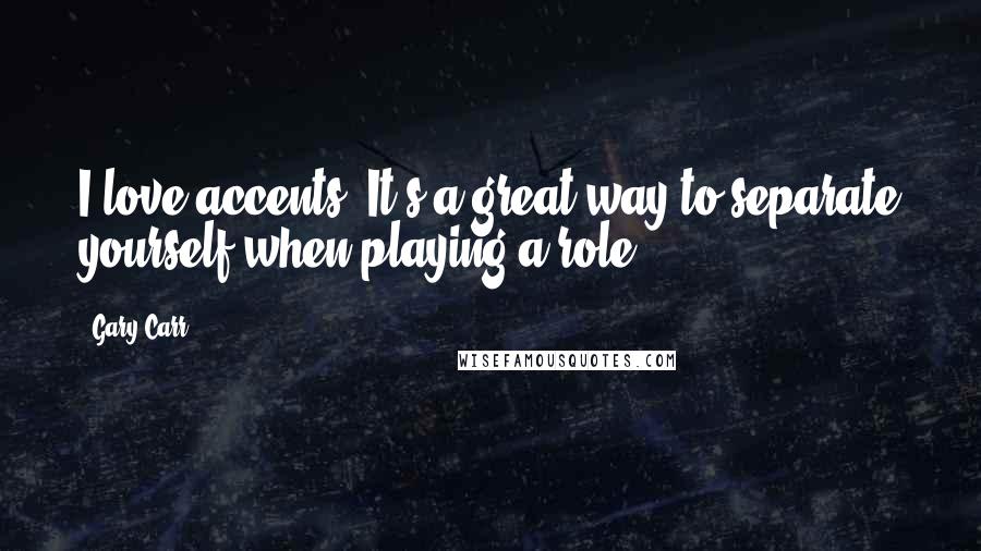 Gary Carr Quotes: I love accents. It's a great way to separate yourself when playing a role.