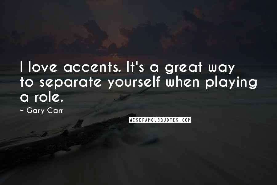 Gary Carr Quotes: I love accents. It's a great way to separate yourself when playing a role.