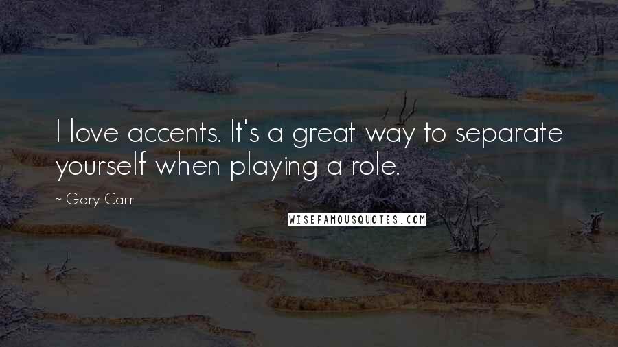 Gary Carr Quotes: I love accents. It's a great way to separate yourself when playing a role.