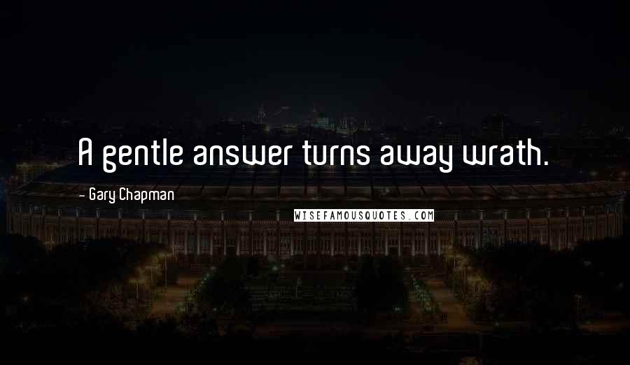 Gary Chapman Quotes: A gentle answer turns away wrath.