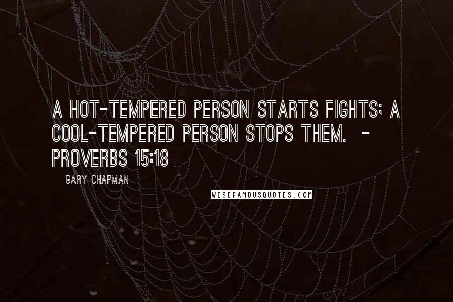 Gary Chapman Quotes: A hot-tempered person starts fights; a cool-tempered person stops them.  - Proverbs 15:18