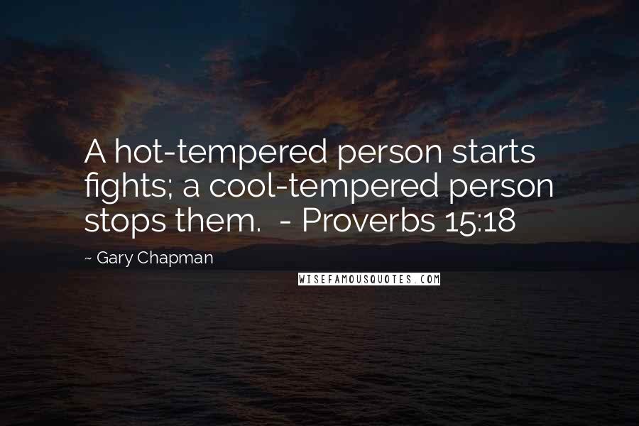 Gary Chapman Quotes: A hot-tempered person starts fights; a cool-tempered person stops them.  - Proverbs 15:18