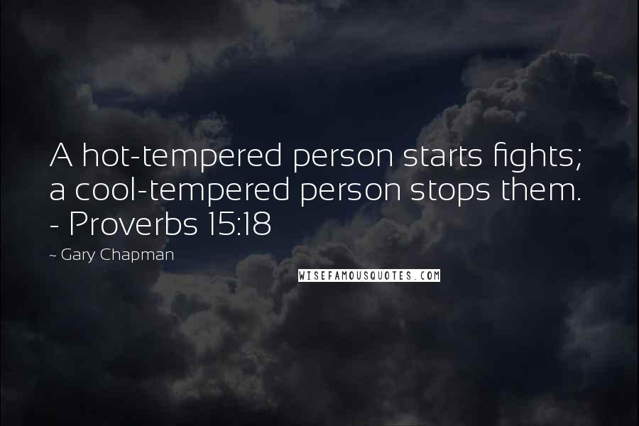 Gary Chapman Quotes: A hot-tempered person starts fights; a cool-tempered person stops them.  - Proverbs 15:18