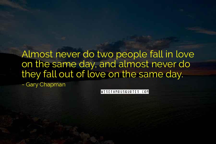 Gary Chapman Quotes: Almost never do two people fall in love on the same day, and almost never do they fall out of love on the same day.