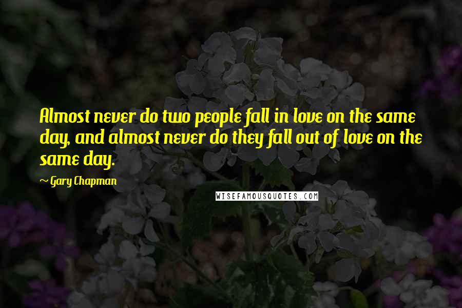 Gary Chapman Quotes: Almost never do two people fall in love on the same day, and almost never do they fall out of love on the same day.