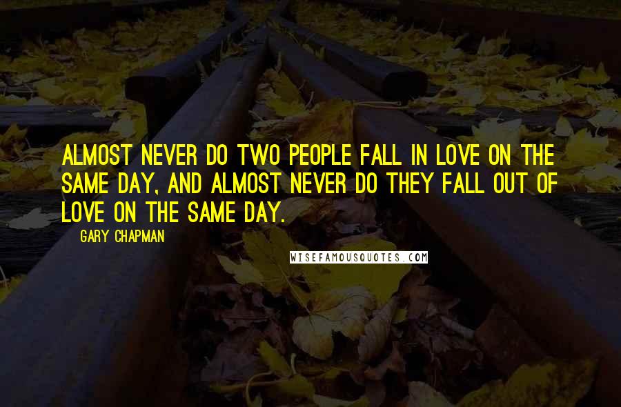 Gary Chapman Quotes: Almost never do two people fall in love on the same day, and almost never do they fall out of love on the same day.