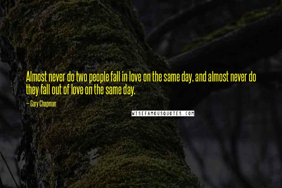 Gary Chapman Quotes: Almost never do two people fall in love on the same day, and almost never do they fall out of love on the same day.