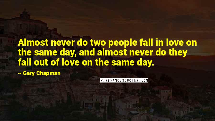 Gary Chapman Quotes: Almost never do two people fall in love on the same day, and almost never do they fall out of love on the same day.