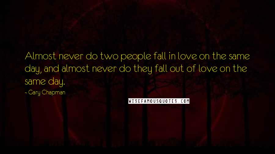 Gary Chapman Quotes: Almost never do two people fall in love on the same day, and almost never do they fall out of love on the same day.