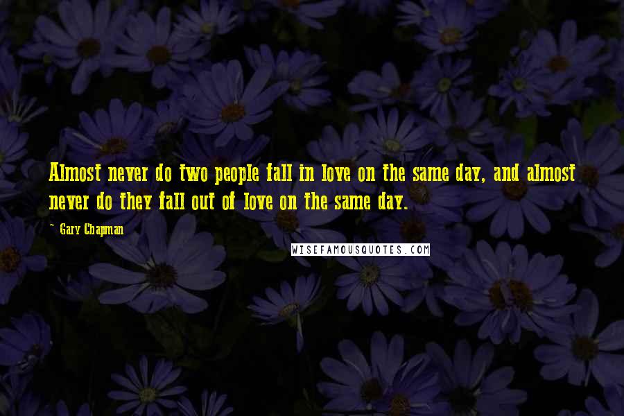 Gary Chapman Quotes: Almost never do two people fall in love on the same day, and almost never do they fall out of love on the same day.