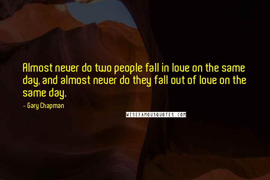 Gary Chapman Quotes: Almost never do two people fall in love on the same day, and almost never do they fall out of love on the same day.