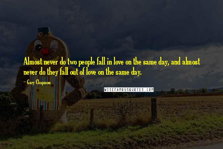 Gary Chapman Quotes: Almost never do two people fall in love on the same day, and almost never do they fall out of love on the same day.