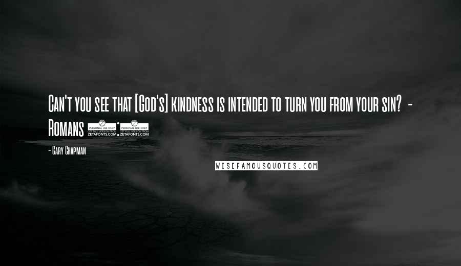 Gary Chapman Quotes: Can't you see that [God's] kindness is intended to turn you from your sin?  - Romans 2:4