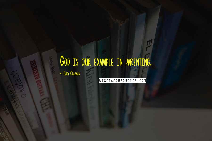 Gary Chapman Quotes: God is our example in parenting.
