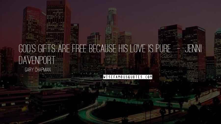 Gary Chapman Quotes: God's gifts are free because His love is pure. - Jenni Davenport