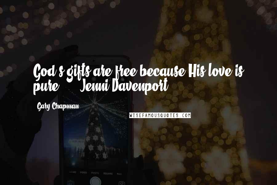 Gary Chapman Quotes: God's gifts are free because His love is pure. - Jenni Davenport