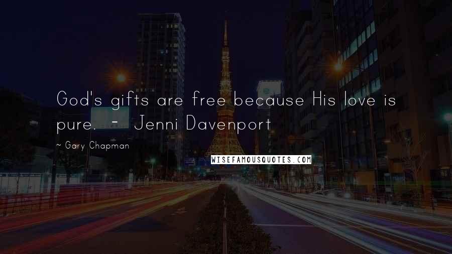 Gary Chapman Quotes: God's gifts are free because His love is pure. - Jenni Davenport