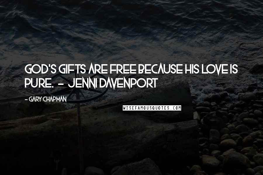 Gary Chapman Quotes: God's gifts are free because His love is pure. - Jenni Davenport