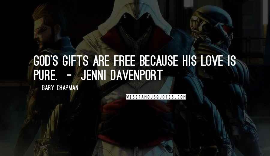 Gary Chapman Quotes: God's gifts are free because His love is pure. - Jenni Davenport