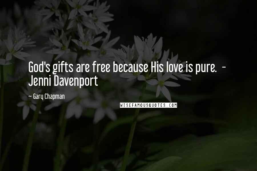 Gary Chapman Quotes: God's gifts are free because His love is pure. - Jenni Davenport