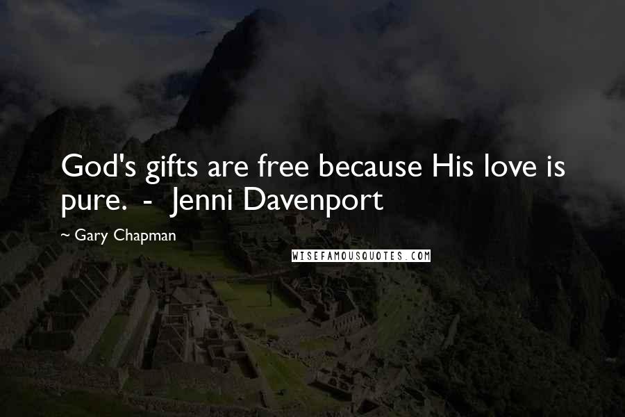 Gary Chapman Quotes: God's gifts are free because His love is pure. - Jenni Davenport
