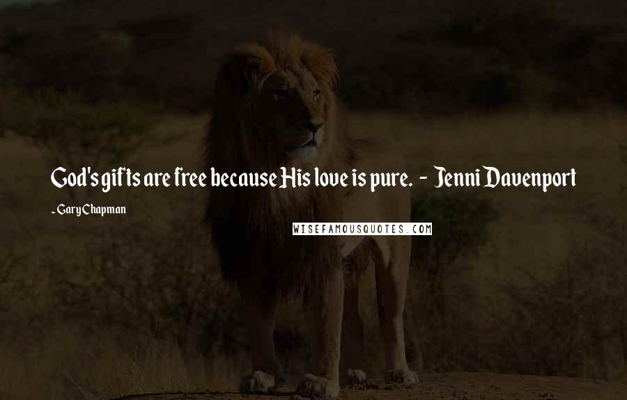 Gary Chapman Quotes: God's gifts are free because His love is pure. - Jenni Davenport