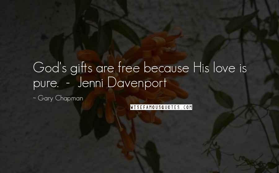 Gary Chapman Quotes: God's gifts are free because His love is pure. - Jenni Davenport