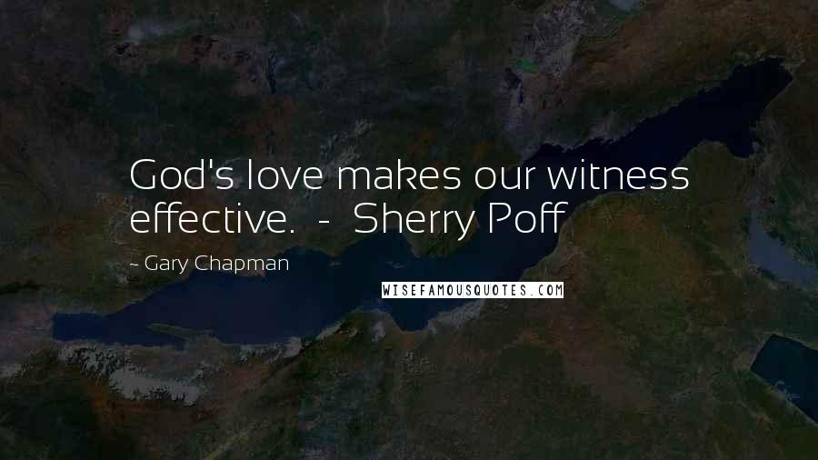 Gary Chapman Quotes: God's love makes our witness effective. - Sherry Poff