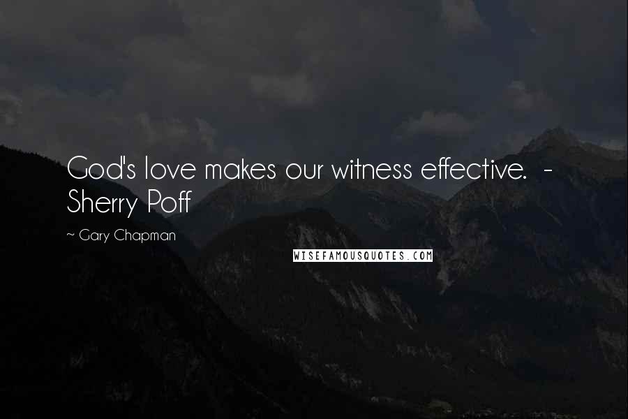 Gary Chapman Quotes: God's love makes our witness effective. - Sherry Poff