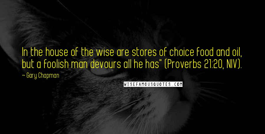 Gary Chapman Quotes: In the house of the wise are stores of choice food and oil, but a foolish man devours all he has" (Proverbs 21:20, NIV).