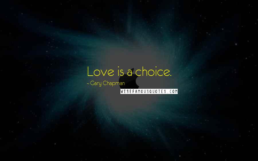 Gary Chapman Quotes: Love is a choice.