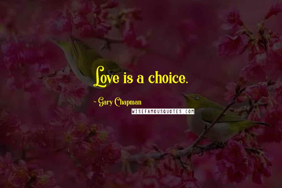 Gary Chapman Quotes: Love is a choice.