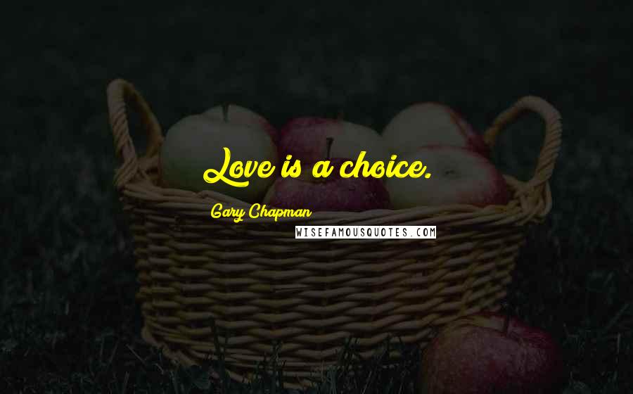 Gary Chapman Quotes: Love is a choice.