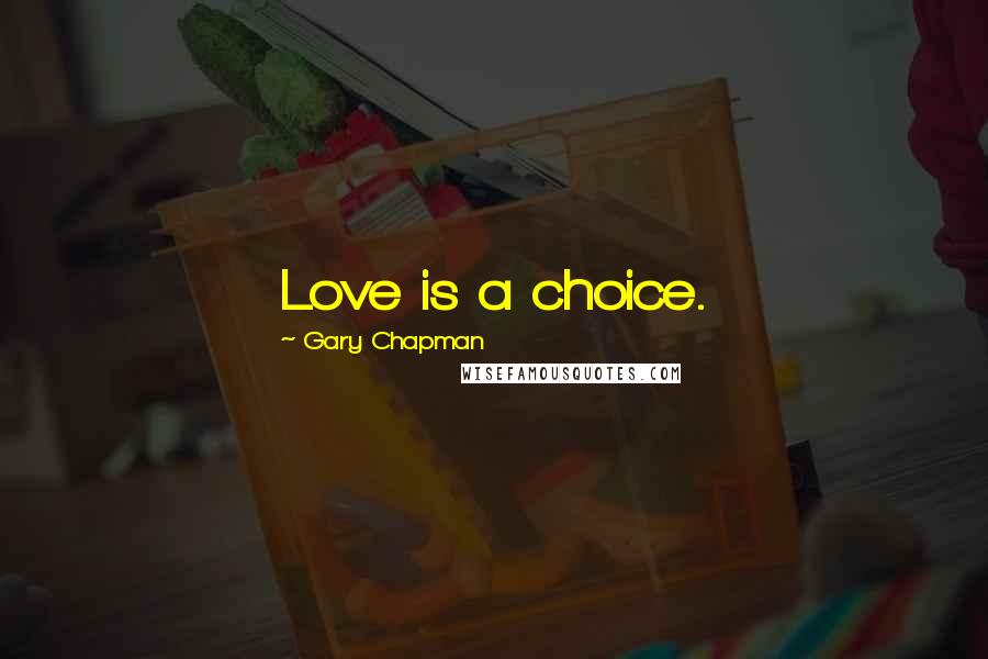 Gary Chapman Quotes: Love is a choice.