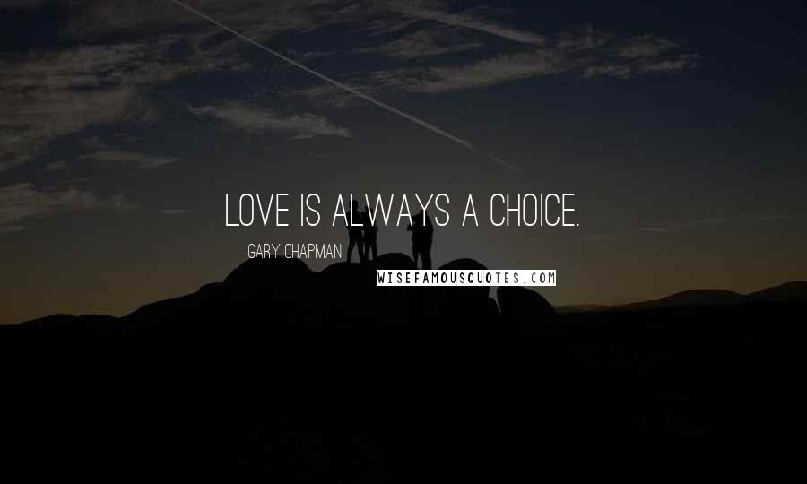 Gary Chapman Quotes: Love is always a choice.